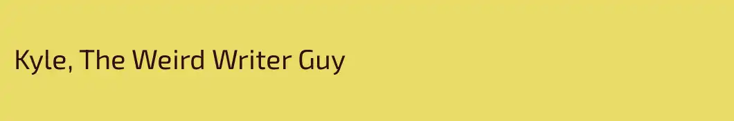 Kyle, The Weird Writer Guy